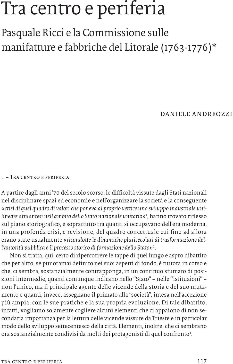 industriale unilineare attuantesi nell ambito dello Stato nazionale unitario» 1, hanno trovato riflesso sul piano storiografico, e soprattutto tra quanti si occupavano dell era moderna, in una