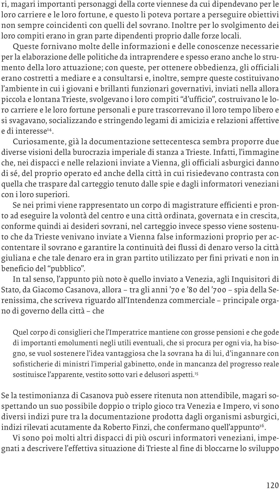 Queste fornivano molte delle informazioni e delle conoscenze necessarie per la elaborazione delle politiche da intraprendere e spesso erano anche lo strumento della loro attuazione; con queste, per