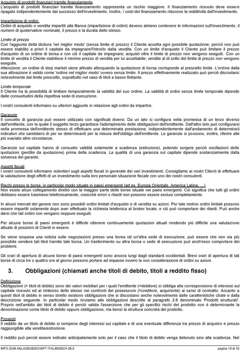 Impartizione di ordini Ordini di acquisto o vendita impartiti alla Banca (impartizione di ordini) devono almeno contenere le informazioni sull'investimento, il numero di quote/valore nominale, il