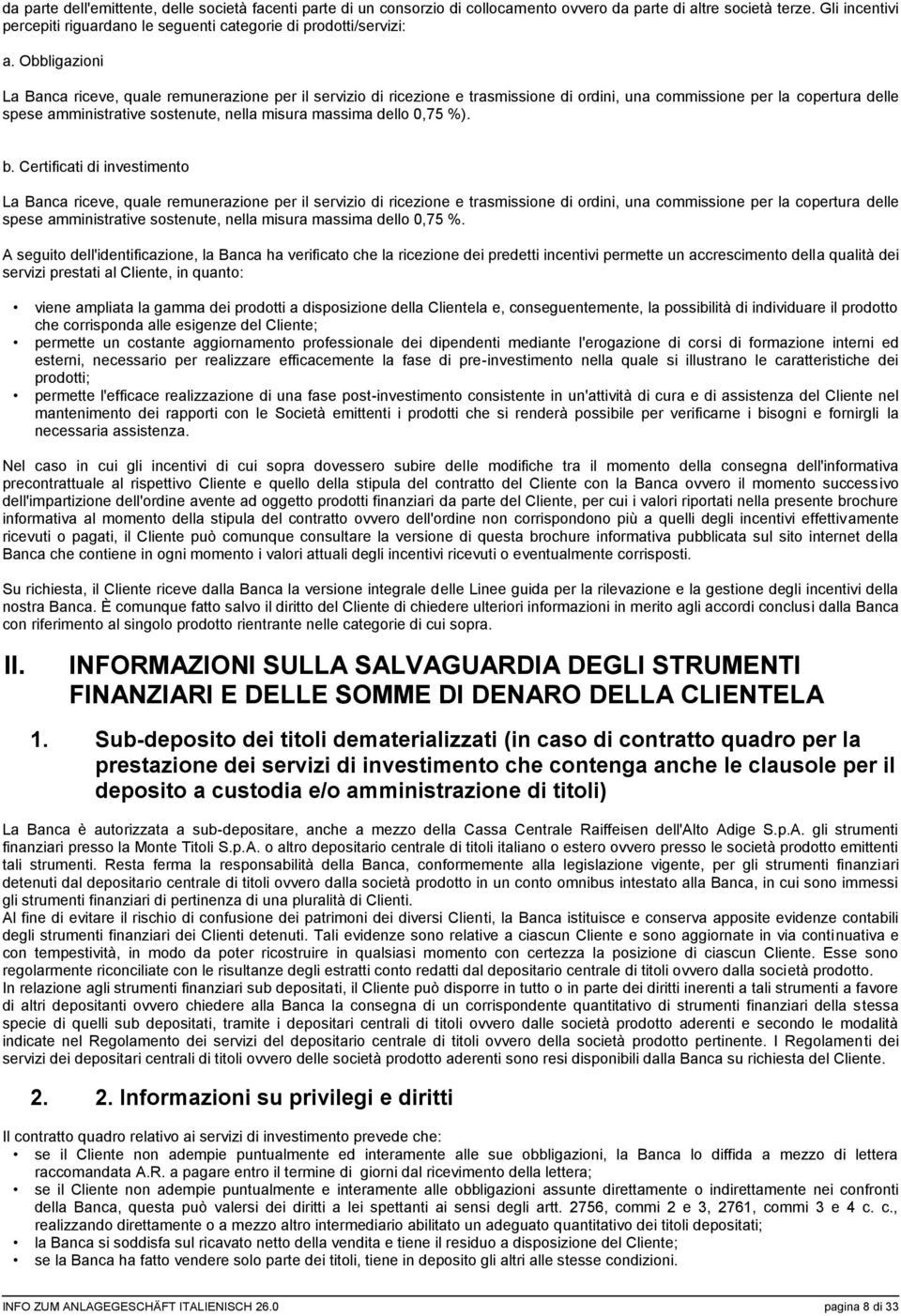 Obbligazioni La Banca riceve, quale remunerazione per il servizio di ricezione e trasmissione di ordini, una commissione per la copertura delle spese amministrative sostenute, nella misura massima