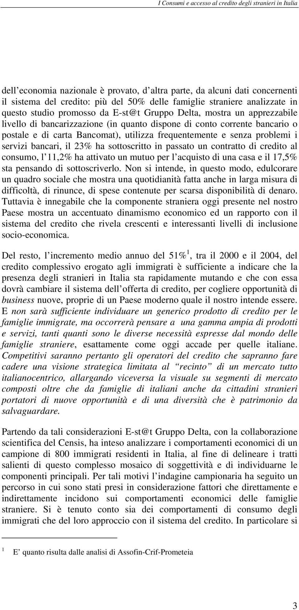 sottoscritto in passato un contratto di credito al consumo, l 11,2% ha attivato un mutuo per l acquisto di una casa e il 17,5% sta pensando di sottoscriverlo.