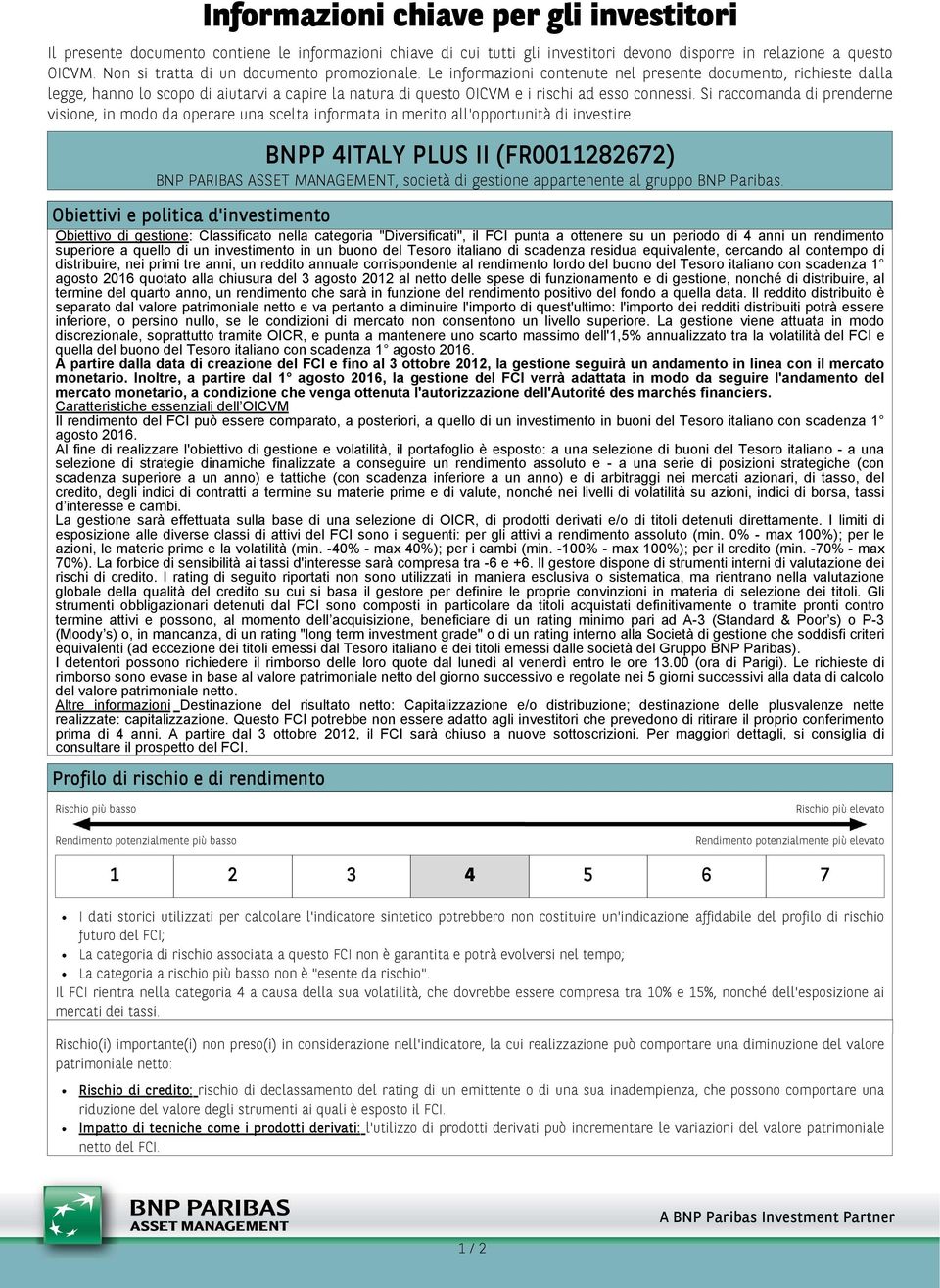 Le informazioni contenute nel presente documento, richieste dalla legge, hanno lo scopo di aiutarvi a capire la natura di questo OICVM e i rischi ad esso connessi.