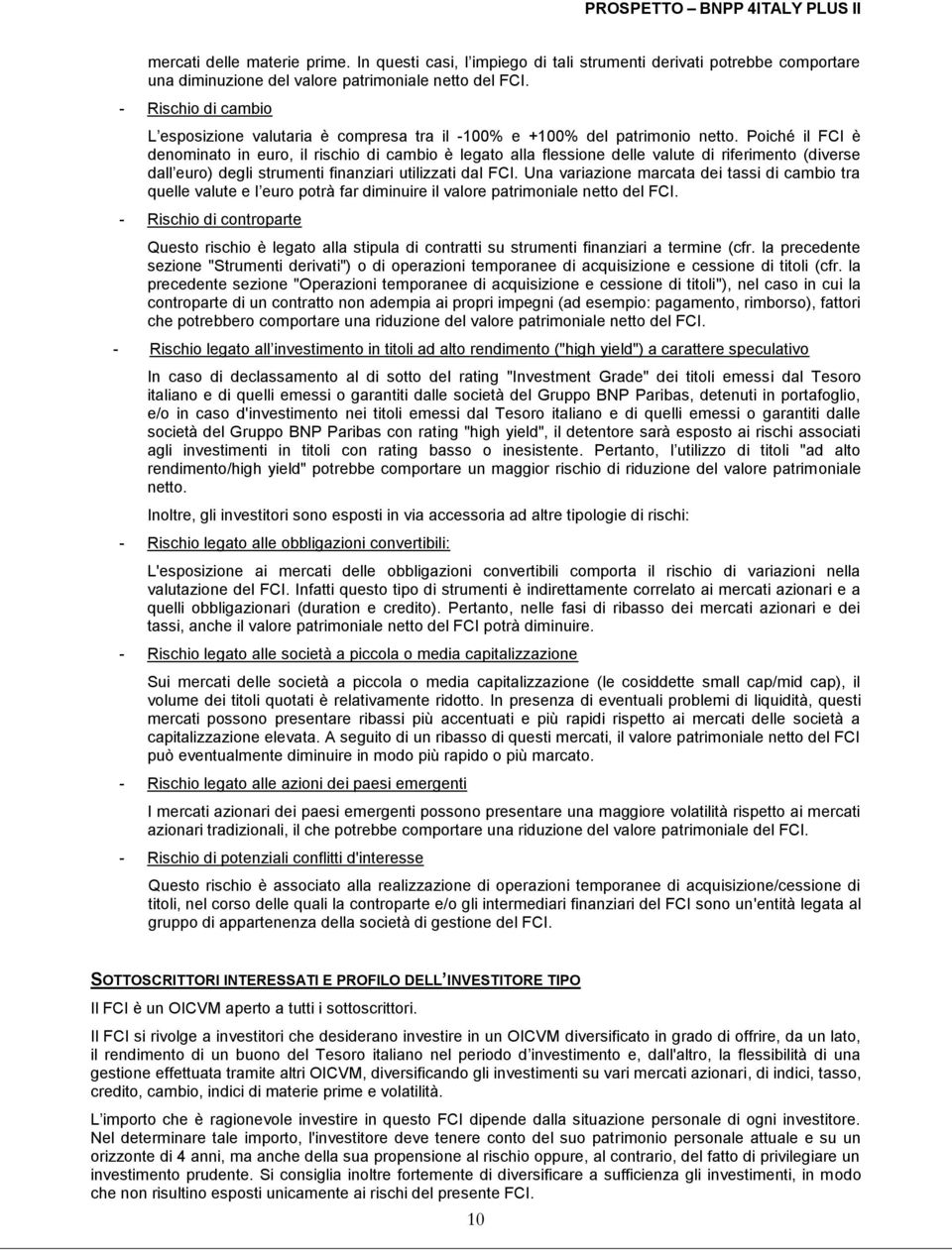 Poiché il FCI è denominato in euro, il rischio di cambio è legato alla flessione delle valute di riferimento (diverse dall euro) degli strumenti finanziari utilizzati dal FCI.