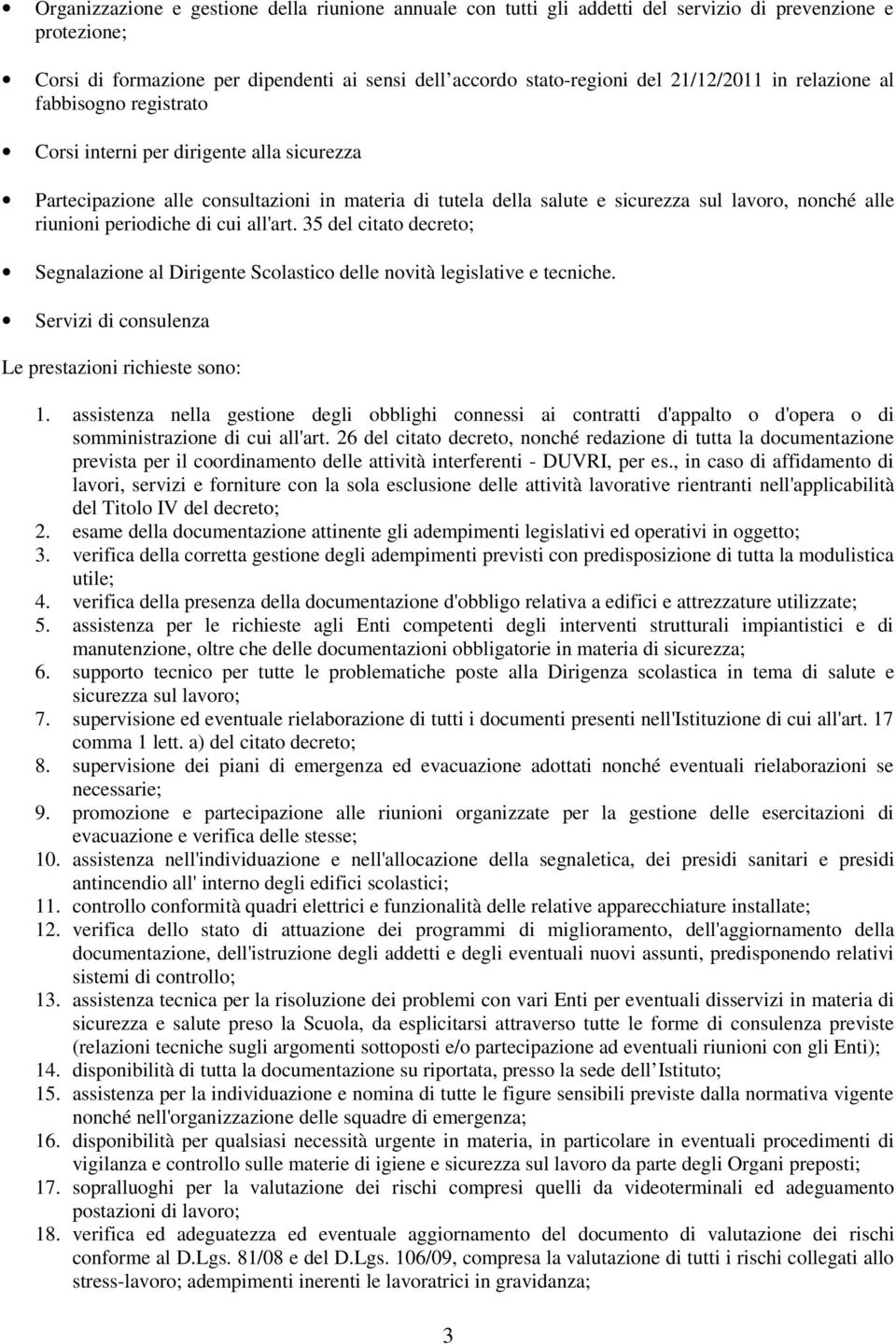 periodiche di cui all'art. 35 del citato decreto; Segnalazione al Dirigente Scolastico delle novità legislative e tecniche. Servizi di consulenza Le prestazioni richieste sono: 1.