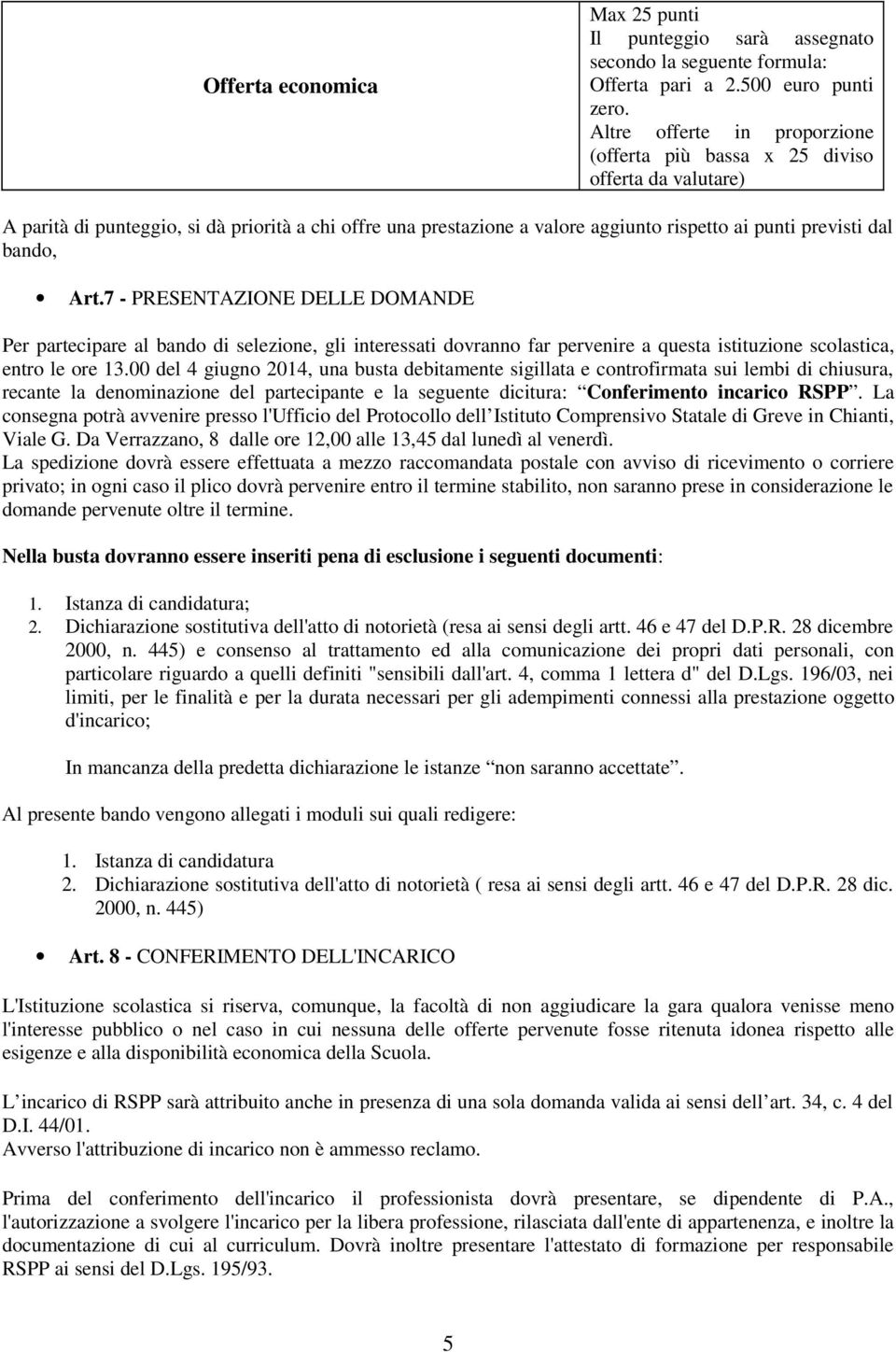 bando, Art.7 - PRESENTAZIONE DELLE DOMANDE Per partecipare al bando di selezione, gli interessati dovranno far pervenire a questa istituzione scolastica, entro le ore 13.