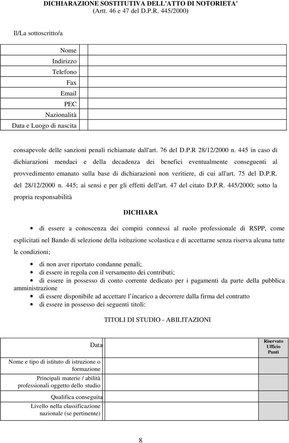 445 in caso di dichiarazioni mendaci e della decadenza dei benefici eventualmente conseguenti al provvedimento emanato sulla base di dichiarazioni non veritiere, di cui all'art. 75 del D.P.R.