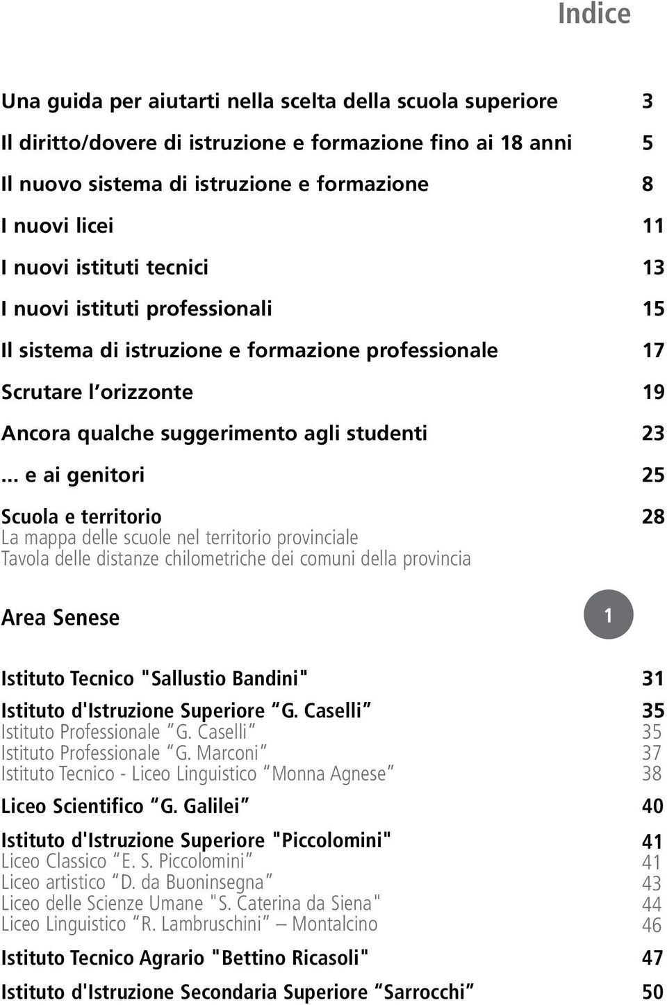 .. e ai genitori 25 Scuola e territorio La mappa delle scuole nel territorio provinciale Tavola delle distanze chilometriche dei comuni della provincia 28 Area Senese Istituto Tecnico "Sallustio