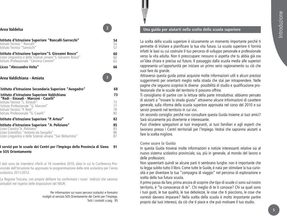 Giovanni Bosco Istituto Professionale "Cennino Cennini" Liceo "Alessandro Volta 66 Area Valdichiana - Amiata 54 54 57 60 60 63 Istituto d'istruzione Secondaria Superiore "Avogadro" 68 Istituto