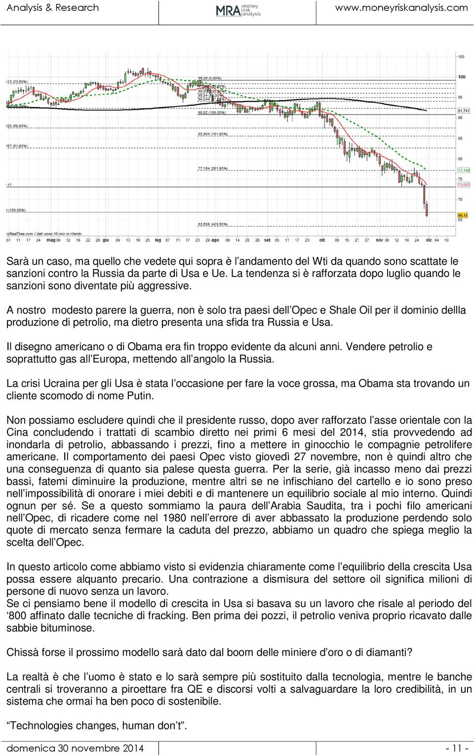 A nostro modesto parere la guerra, non è solo tra paesi dell Opec e Shale Oil per il dominio dellla produzione di petrolio, ma dietro presenta una sfida tra Russia e Usa.