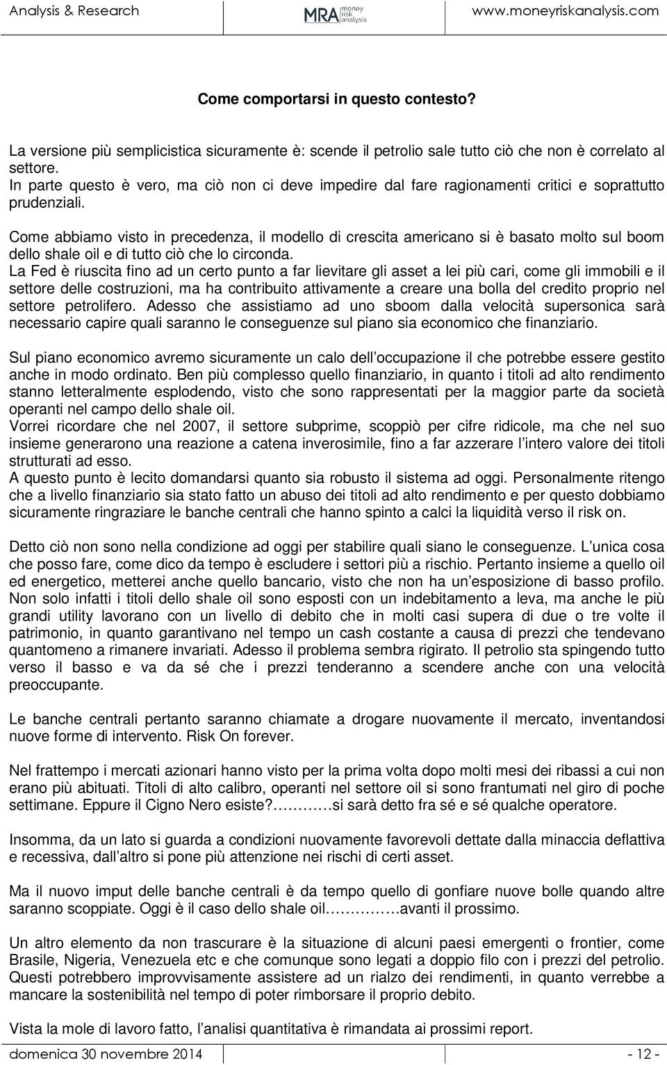 Come abbiamo visto in precedenza, il modello di crescita americano si è basato molto sul boom dello shale oil e di tutto ciò che lo circonda.