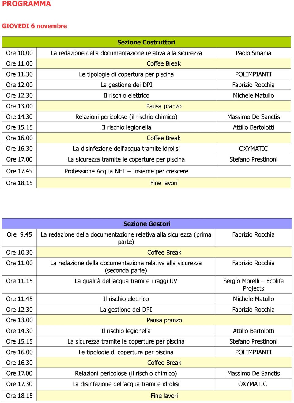 30 Relazioni pericolose (il rischio chimico) Massimo De Sanctis Ore 15.15 Il rischio legionella Attilio Bertolotti Ore 16.00 Ore 16.30 La disinfezione dell'acqua tramite idrolisi OXYMATIC Ore 17.