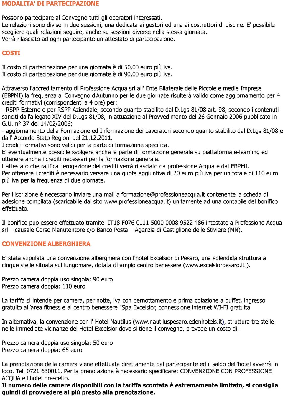 COSTI Il costo di partecipazione per una giornata è di 50,00 euro più iva. Il costo di partecipazione per due giornate è di 90,00 euro più iva.