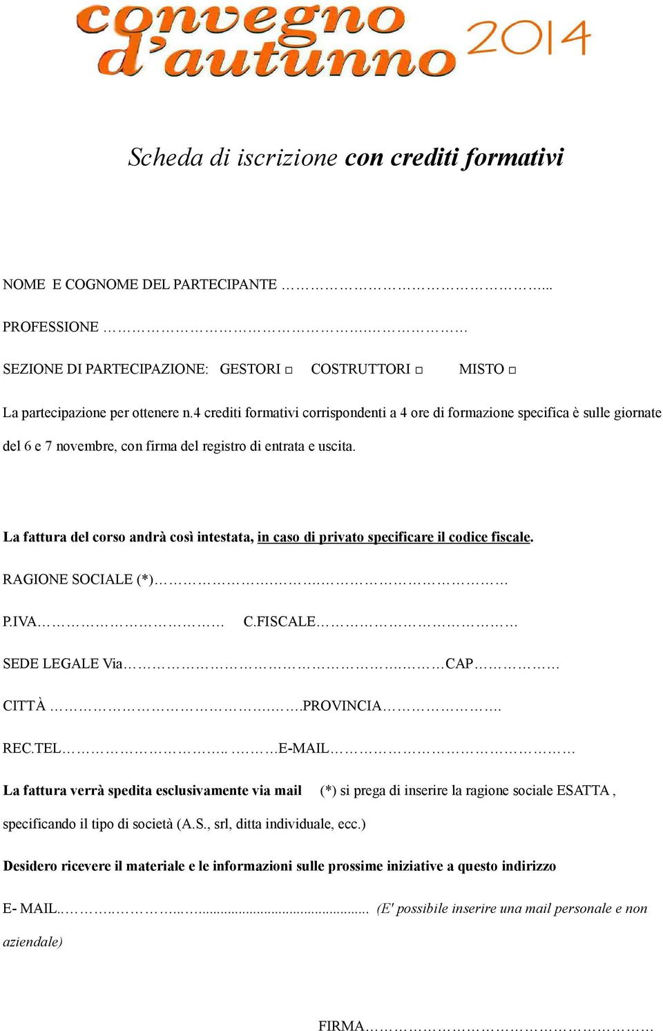 La fattura del corso andrà così intestata, in caso di privato specificare il codice fiscale. RAGIONE SOCIALE (*).. P.IVA C.FISCALE SEDE LEGALE Via. CAP CITTÀ..PROVINCIA. REC.TEL.