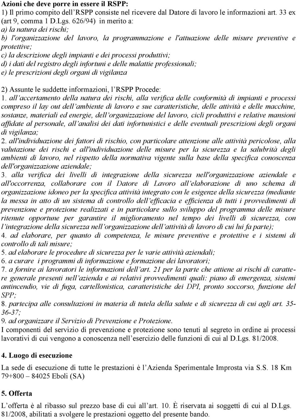 produttivi; d) i dati del registro degli infortuni e delle malattie professionali; e) le prescrizioni degli organi di vigilanza 2) Assunte le suddette informazioni, l RSPP Procede: 1.