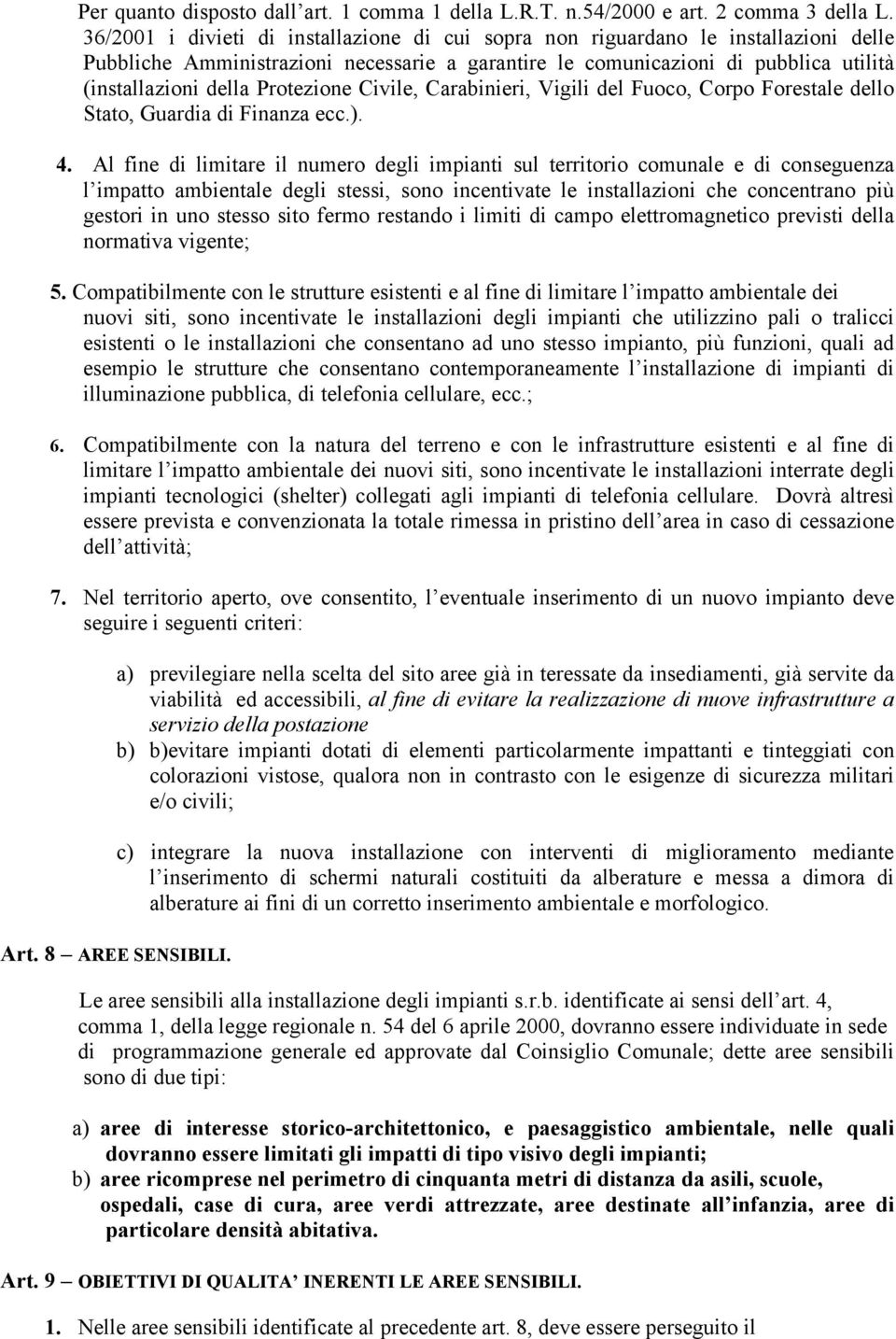 Protezione Civile, Carabinieri, Vigili del Fuoco, Corpo Forestale dello Stato, Guardia di Finanza ecc.). 4.