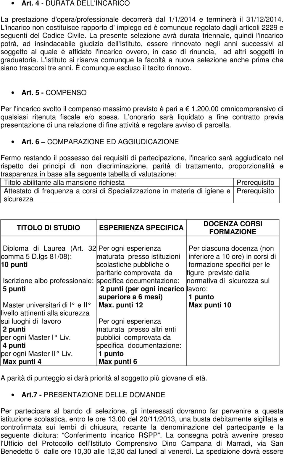 La presente selezione avrà durata triennale, quindi l'incarico potrà, ad insindacabile giudizio dell'istituto, essere rinnovato negli anni successivi al soggetto al quale è affidato l'incarico