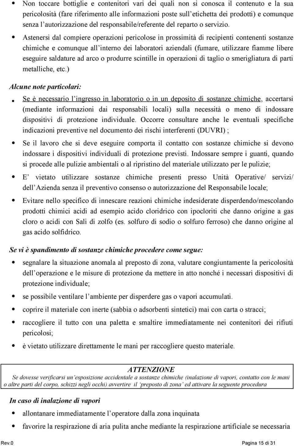 Astenersi dal compiere operazioni pericolose in prossimità di recipienti contenenti sostanze chimiche e comunque all interno dei laboratori aziendali (fumare, utilizzare fiamme libere eseguire