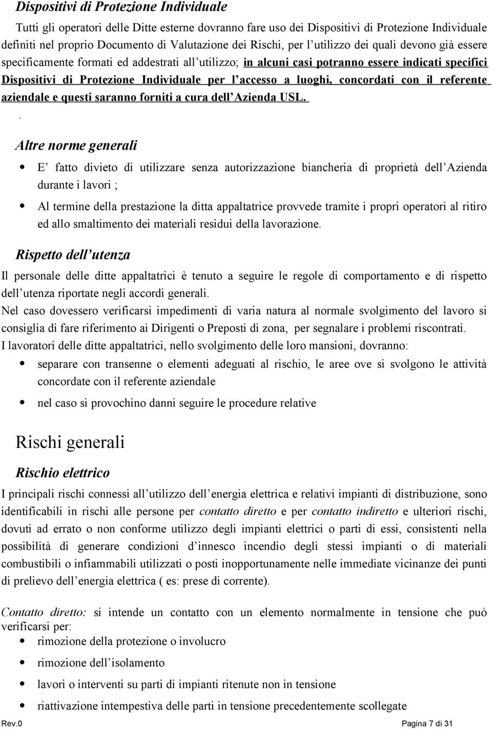 luoghi, concordati con il referente aziendale e questi saranno forniti a cura dell Azienda USL.