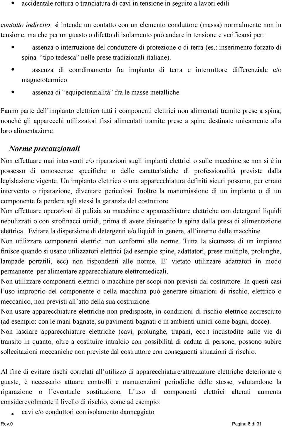 : inserimento forzato di spina tipo tedesca nelle prese tradizionali italiane). assenza di coordinamento fra impianto di terra e interruttore differenziale e/o magnetotermico.