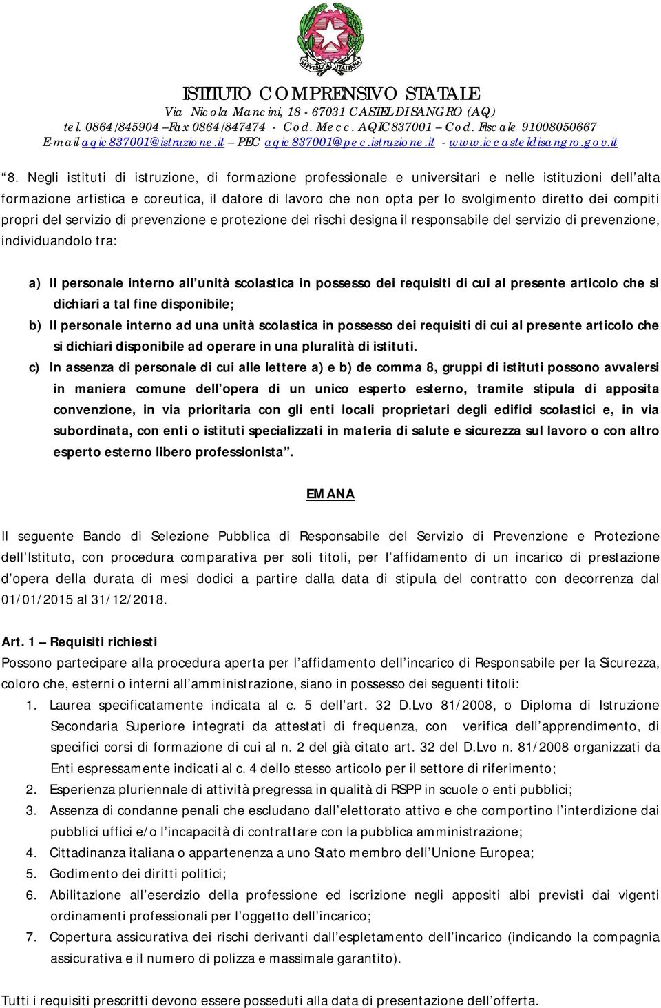 possesso dei requisiti di cui al presente articolo che si dichiari a tal fine disponibile; b) Il personale interno ad una unità scolastica in possesso dei requisiti di cui al presente articolo che si