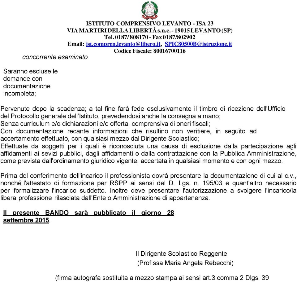 veritiere, in seguito ad accertamento effettuato, con qualsiasi mezzo dal Dirigente Scolastico; Effettuate da soggetti per i quali è riconosciuta una causa di esclusione dalla partecipazione agli