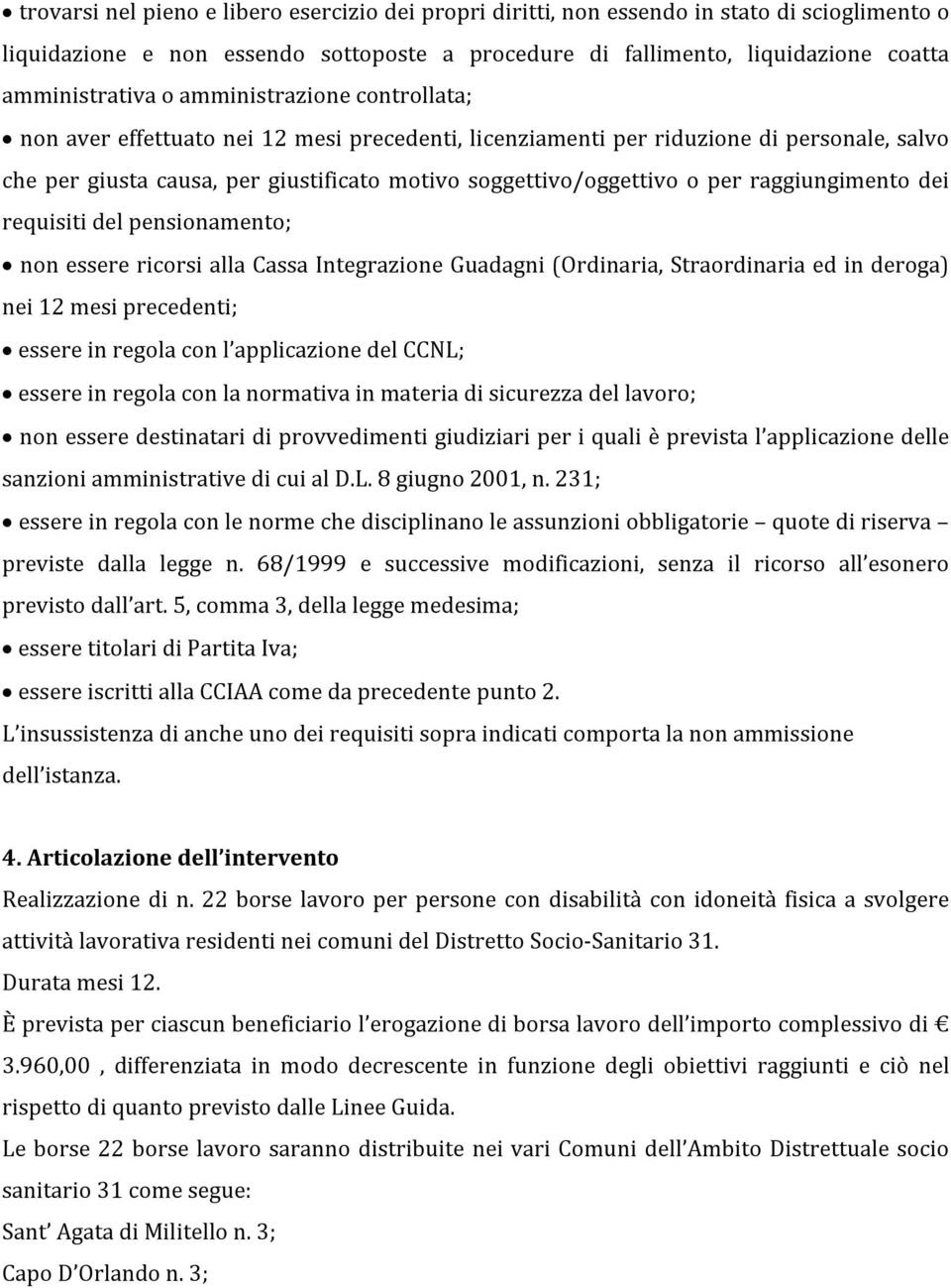 raggiungimento dei requisiti del pensionamento; non essere ricorsi alla Cassa Integrazione Guadagni (Ordinaria, Straordinaria ed in deroga) nei 12 mesi precedenti; essere in regola con l applicazione