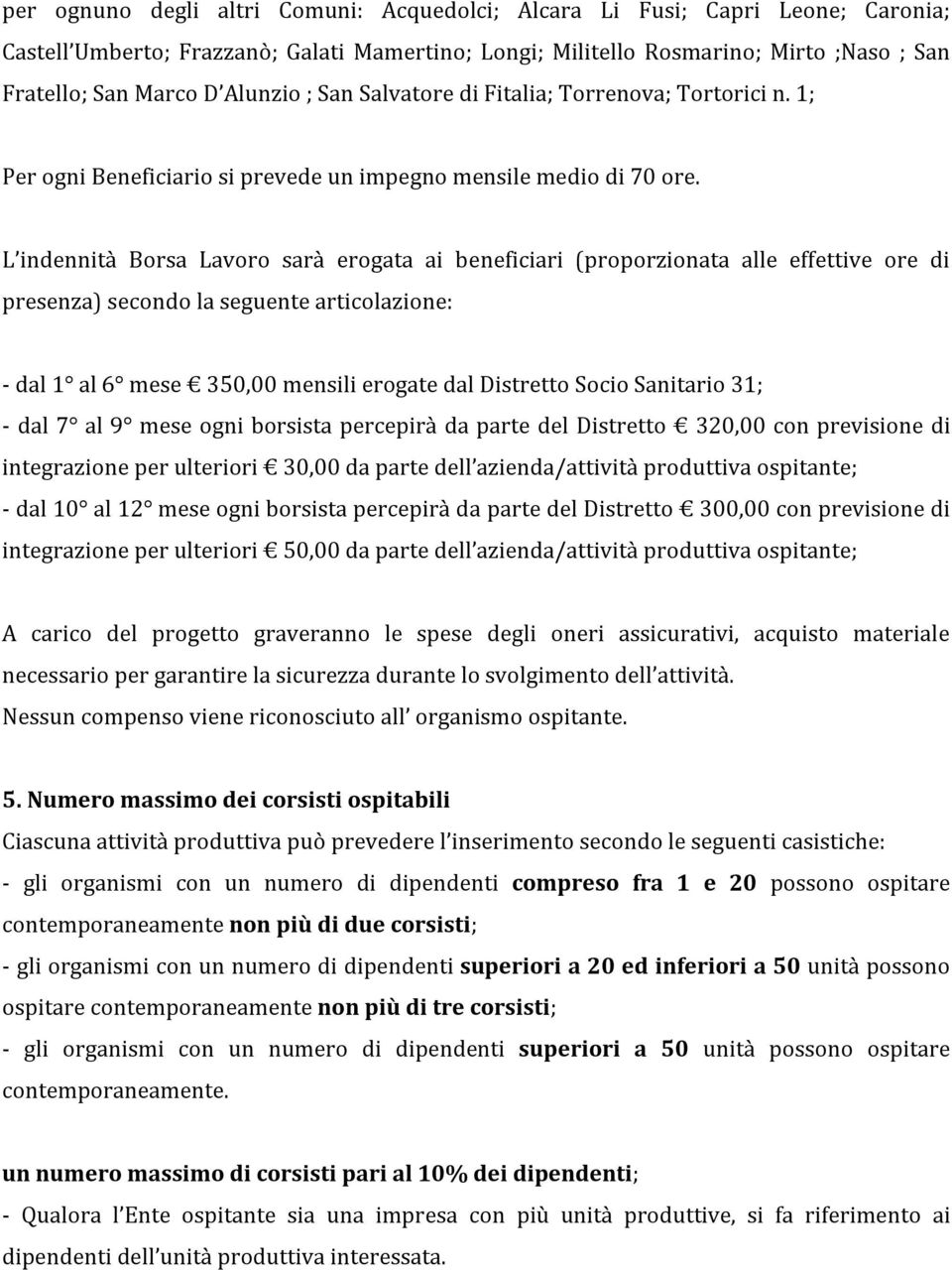 L indennità Borsa Lavoro sarà erogata ai beneficiari (proporzionata alle effettive ore di presenza) secondo la seguente articolazione: - dal 1 al 6 mese 350,00 mensili erogate dal Distretto Socio