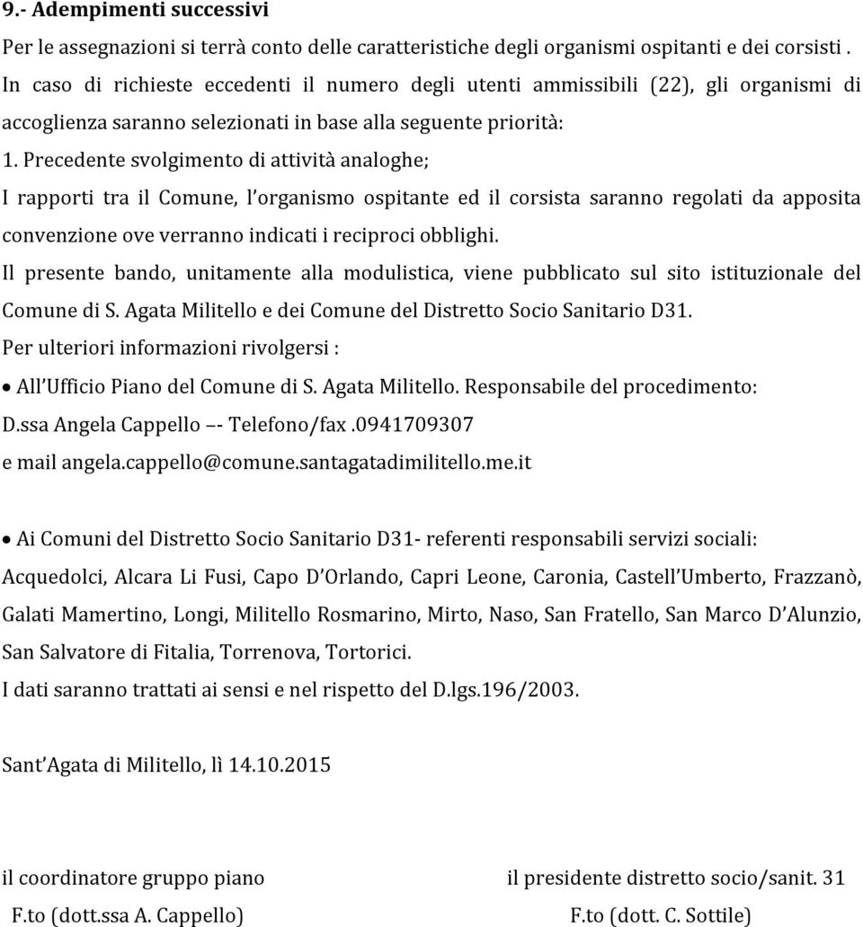 Precedente svolgimento di attività analoghe; I rapporti tra il Comune, l organismo ospitante ed il corsista saranno regolati da apposita convenzione ove verranno indicati i reciproci obblighi.