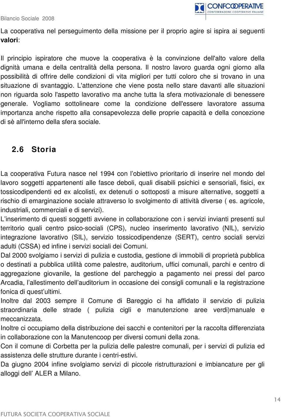 Il nostro lavoro guarda ogni giorno alla possibilità di offrire delle condizioni di vita migliori per tutti coloro che si trovano in una situazione di svantaggio.