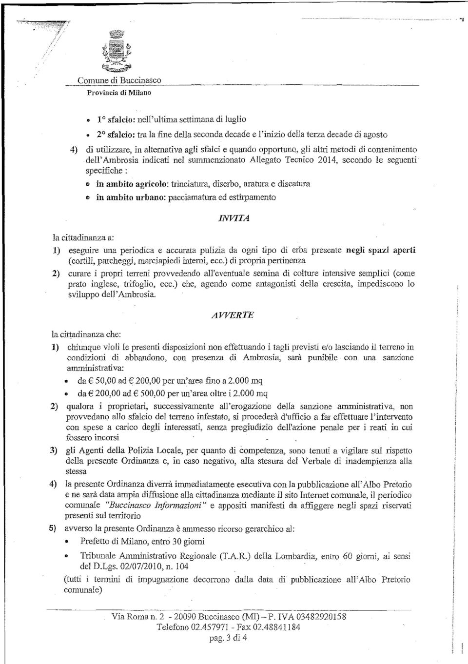 diserbo, aratura e discatura " in ambito urbano: pacciamatura ed estirpamento INVITA 1) eseguire una periodica e accurata puizia da ogni tipo di erba presente negi spazi aperti (cortii, parcheggi,