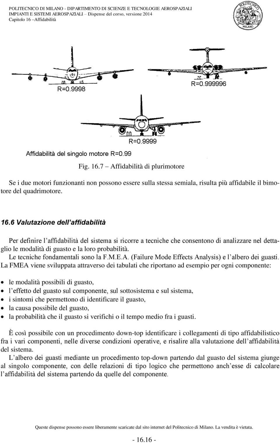 La FMEA viee sviluppata attraverso dei tabulati che riportao ad esempio per ogi compoete: le modalità possibili di guasto, l effetto del guasto sul compoete, sul sottosistema e sul sistema, i sitomi