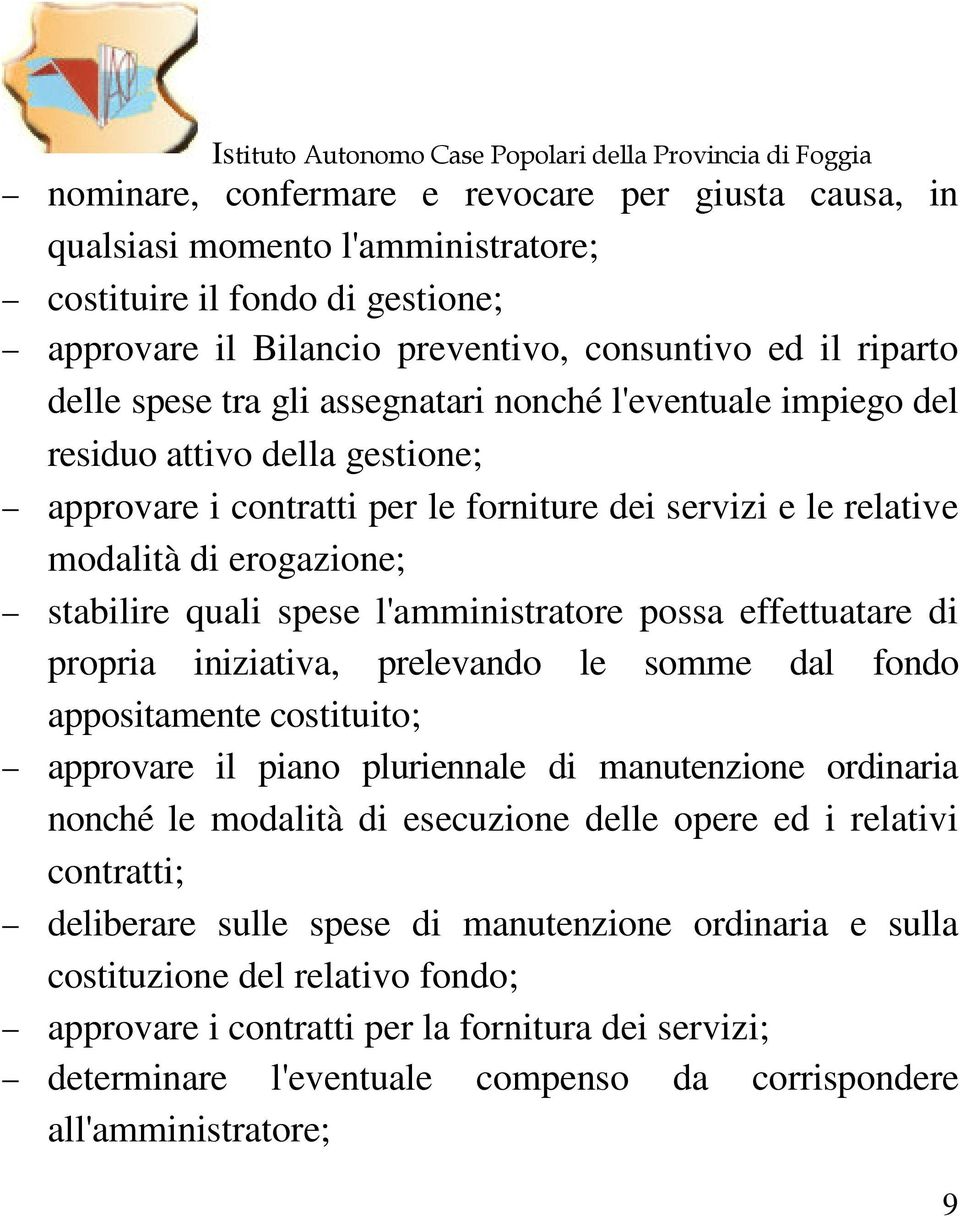 l'amministratore possa effettuatare di propria iniziativa, prelevando le somme dal fondo appositamente costituito; approvare il piano pluriennale di manutenzione ordinaria nonché le modalità di