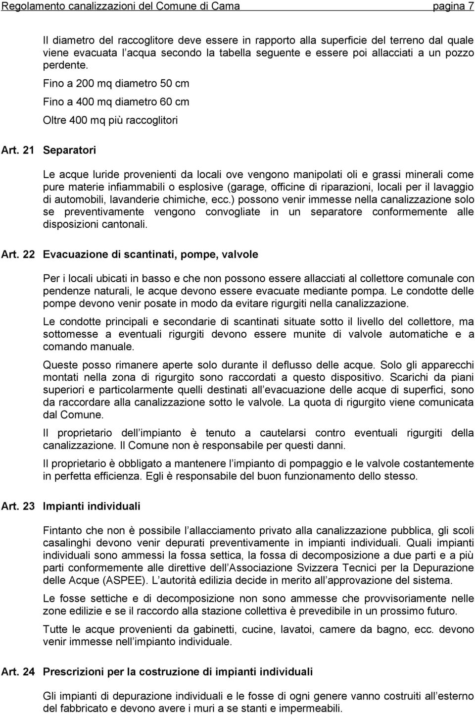 21 Separatori Le acque luride provenienti da locali ove vengono manipolati oli e grassi minerali come pure materie infiammabili o esplosive (garage, officine di riparazioni, locali per il lavaggio di