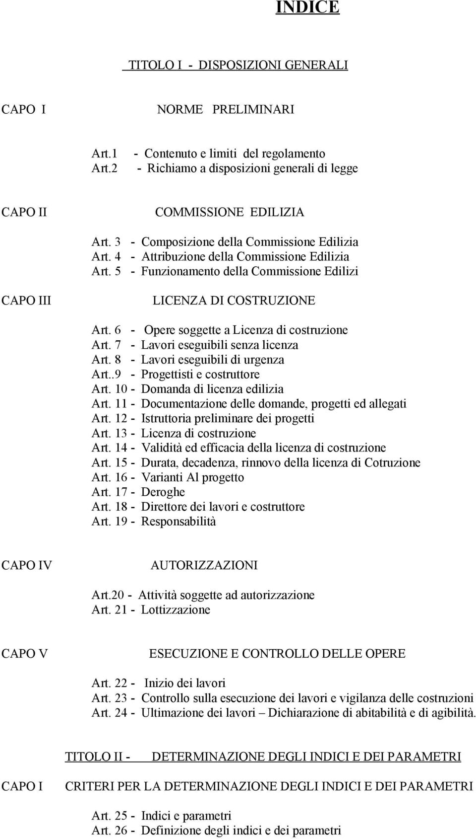 6 - Opere soggette a Licenza di costruzione Art. 7 - Lavori eseguibili senza licenza Art. 8 - Lavori eseguibili di urgenza Art..9 - Progettisti e costruttore Art. 10 - Domanda di licenza edilizia Art.