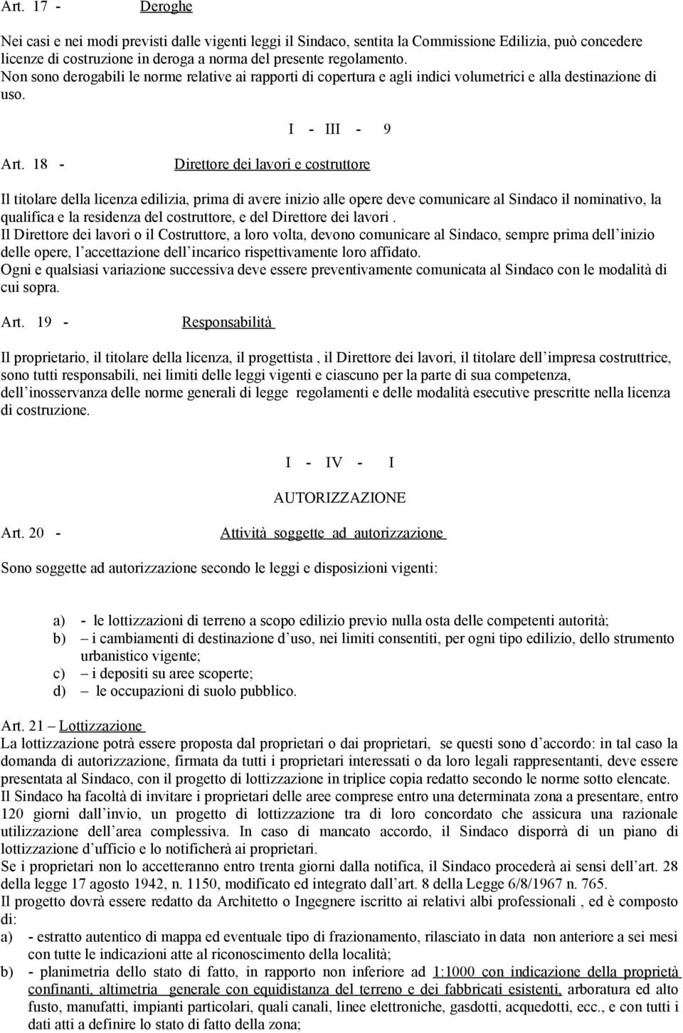 18 - Direttore dei lavori e costruttore Il titolare della licenza edilizia, prima di avere inizio alle opere deve comunicare al Sindaco il nominativo, la qualifica e la residenza del costruttore, e