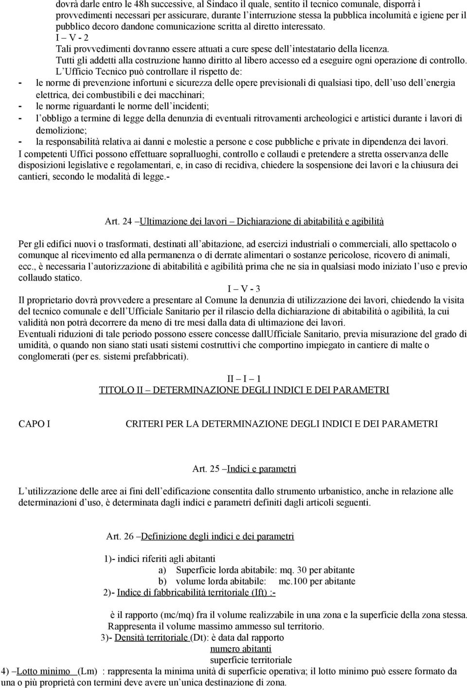 Tutti gli addetti alla costruzione hanno diritto al libero accesso ed a eseguire ogni operazione di controllo.