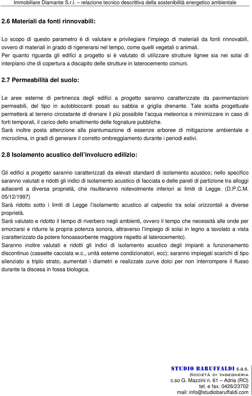 Per quanto riguarda gli edifici a progetto si è valutato di utilizzare strutture lignee sia nei solai di interpiano che di copertura a discapito delle strutture in laterocemento comuni. 2.