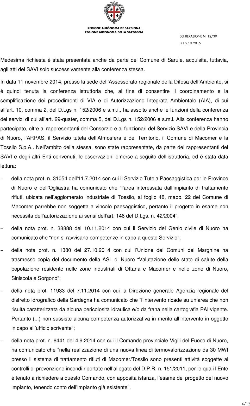 semplificazione dei procedimenti di VIA e di Autorizzazione Integrata Ambientale (AIA), di cui all art. 10, comma 2, del D.Lgs n. 152/2006 e s.m.i., ha assolto anche le funzioni della conferenza dei servizi di cui all art.