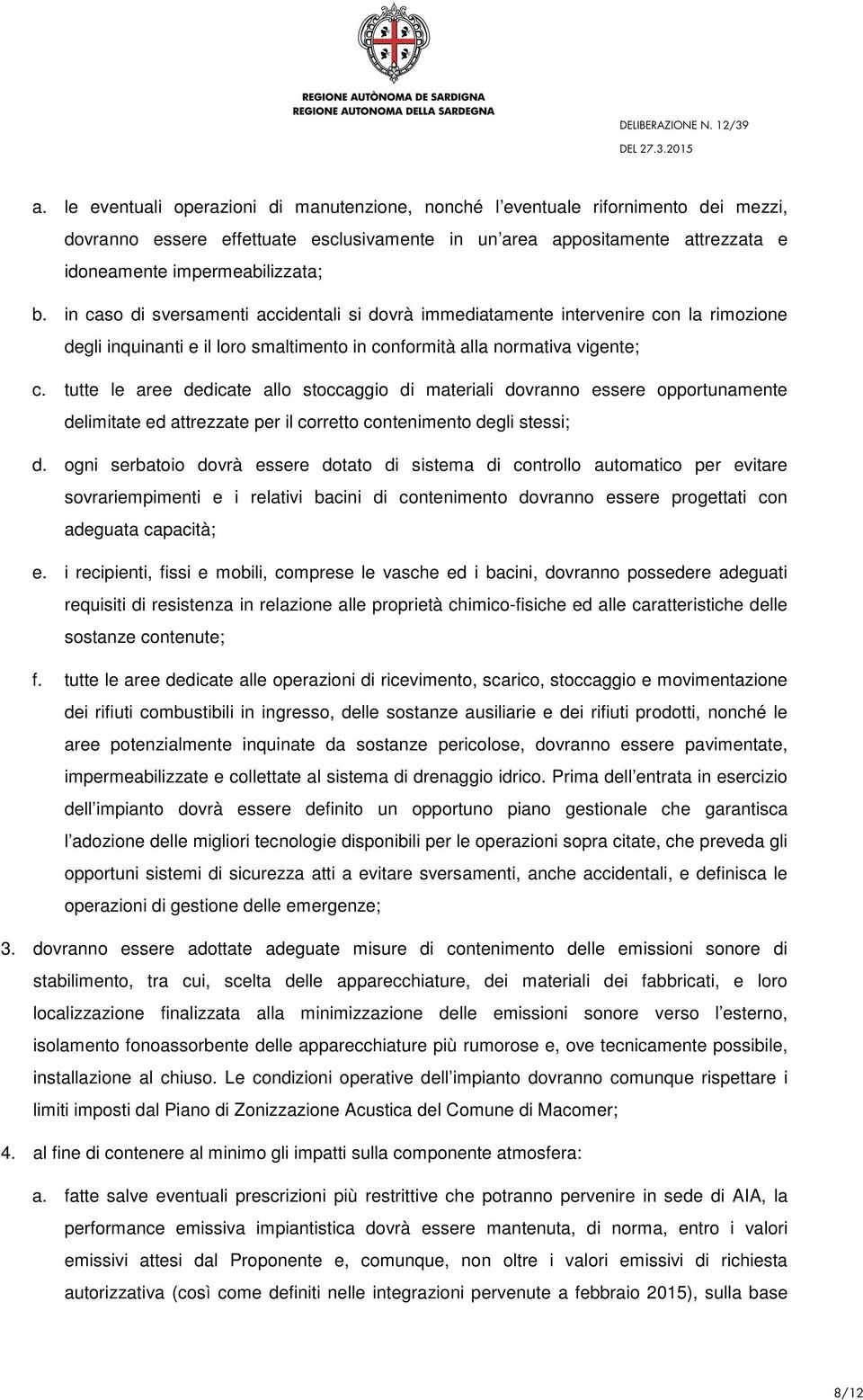 tutte le aree dedicate allo stoccaggio di materiali dovranno essere opportunamente delimitate ed attrezzate per il corretto contenimento degli stessi; d.