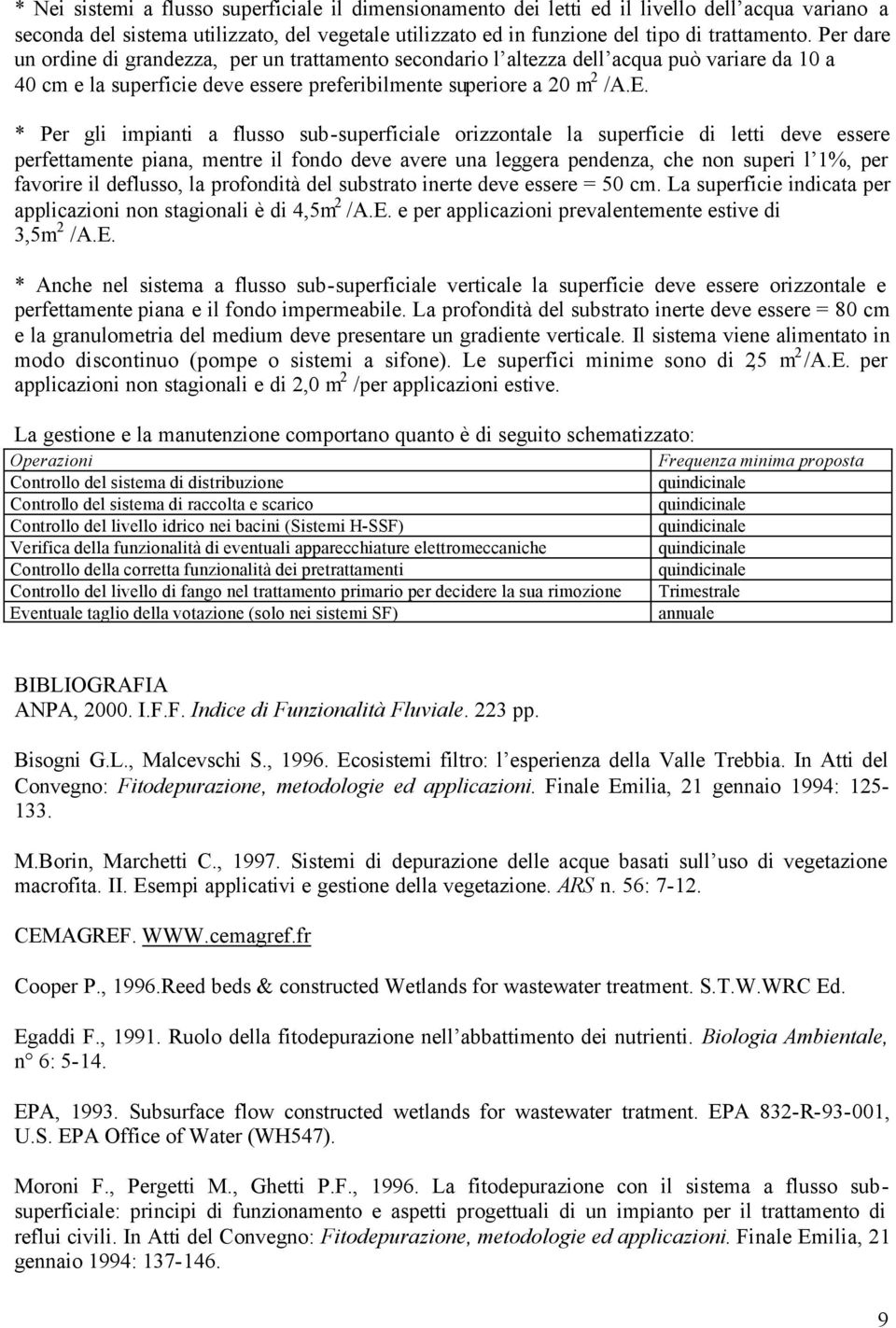 * Per gli impianti a flusso sub-superficiale orizzontale la superficie di letti deve essere perfettamente piana, mentre il fondo deve avere una leggera pendenza, che non superi l 1%, per favorire il