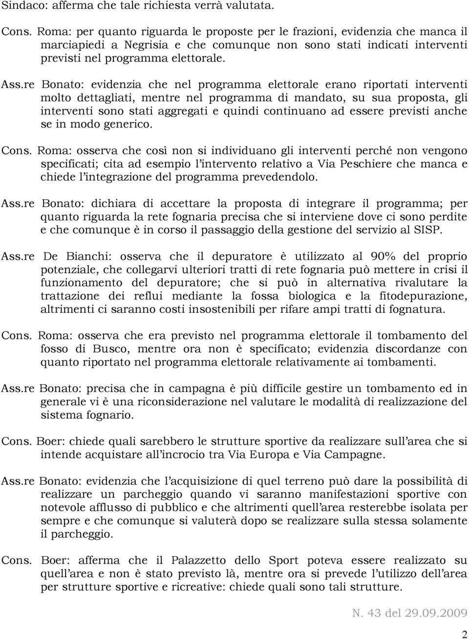 re Bonato: evidenzia che nel programma elettorale erano riportati interventi molto dettagliati, mentre nel programma di mandato, su sua proposta, gli interventi sono stati aggregati e quindi