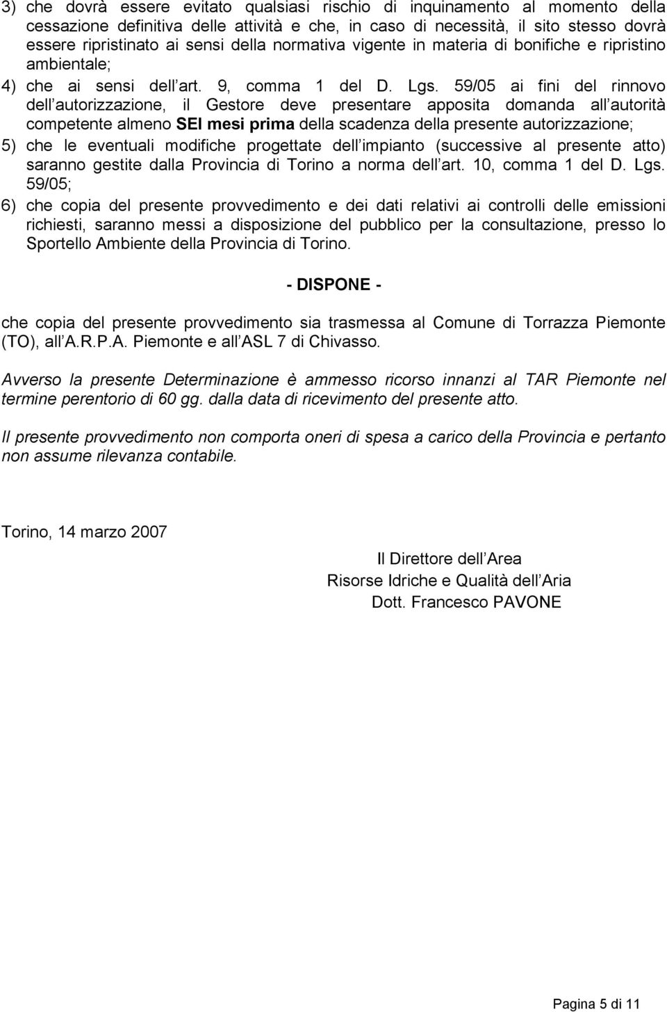 59/05 ai fini del rinnovo dell autorizzazione, il Gestore deve presentare apposita domanda all autorità competente almeno SEI mesi prima della scadenza della presente autorizzazione; 5) che le