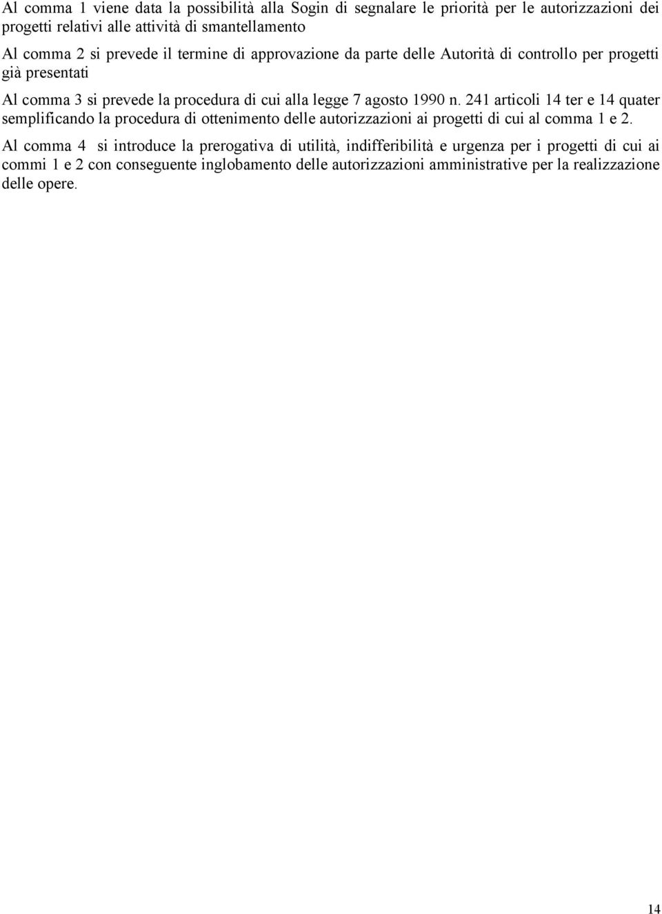 241 articoli 14 ter e 14 quater semplificando la procedura di ottenimento delle autorizzazioni ai progetti di cui al comma 1 e 2.