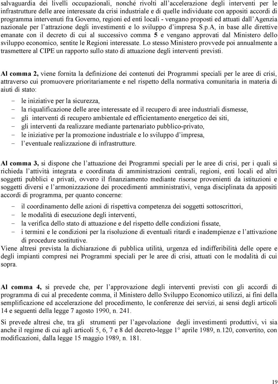 Lo stesso Ministero provvede poi annualmente a trasmettere al CIPE un rapporto sullo stato di attuazione degli interventi previsti.