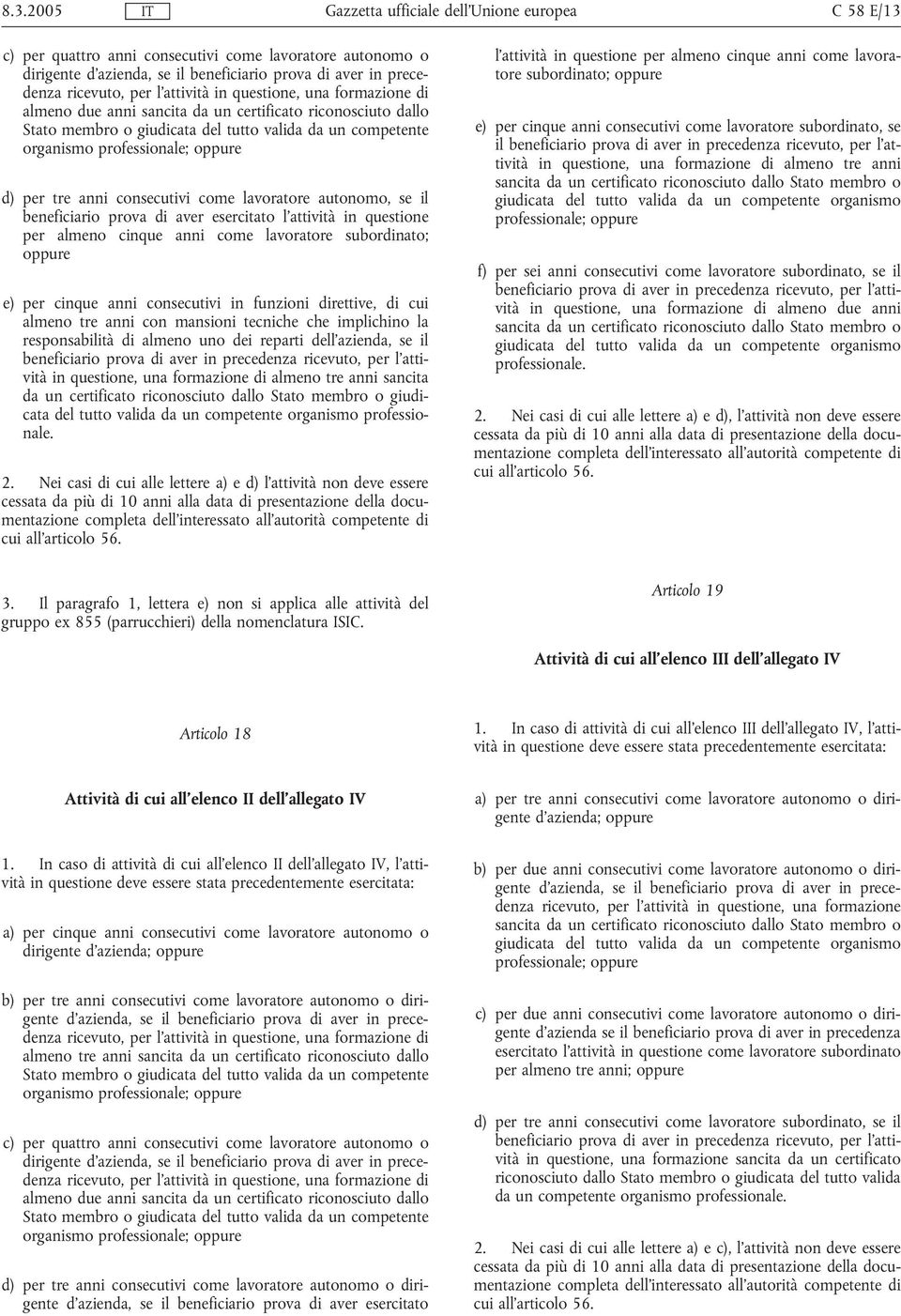 autonomo, se il beneficiario prova di aver esercitato l'attività in questione per almeno cinque anni come lavoratore subordinato; oppure e) per cinque anni consecutivi in funzioni direttive, di cui