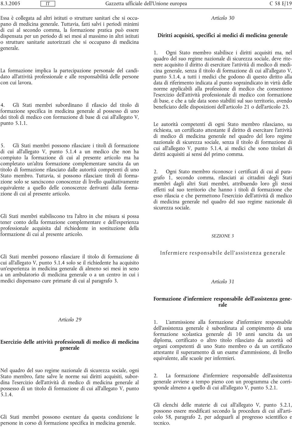 che si occupano di medicina generale. La formazione implica la partecipazione personale del candidato all'attività professionale e alle responsabilità delle persone con cui lavora. 4.