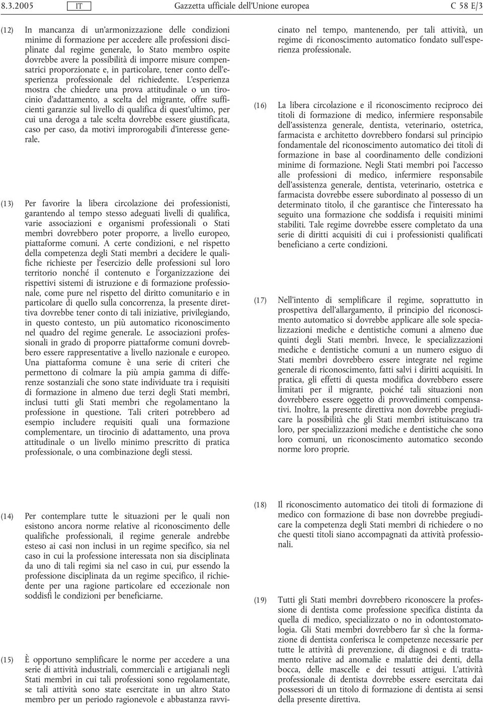 L'esperienza mostra che chiedere una prova attitudinale o un tirocinio d'adattamento, a scelta del migrante, offre sufficienti garanzie sul livello di qualifica di quest'ultimo, per cui una deroga a