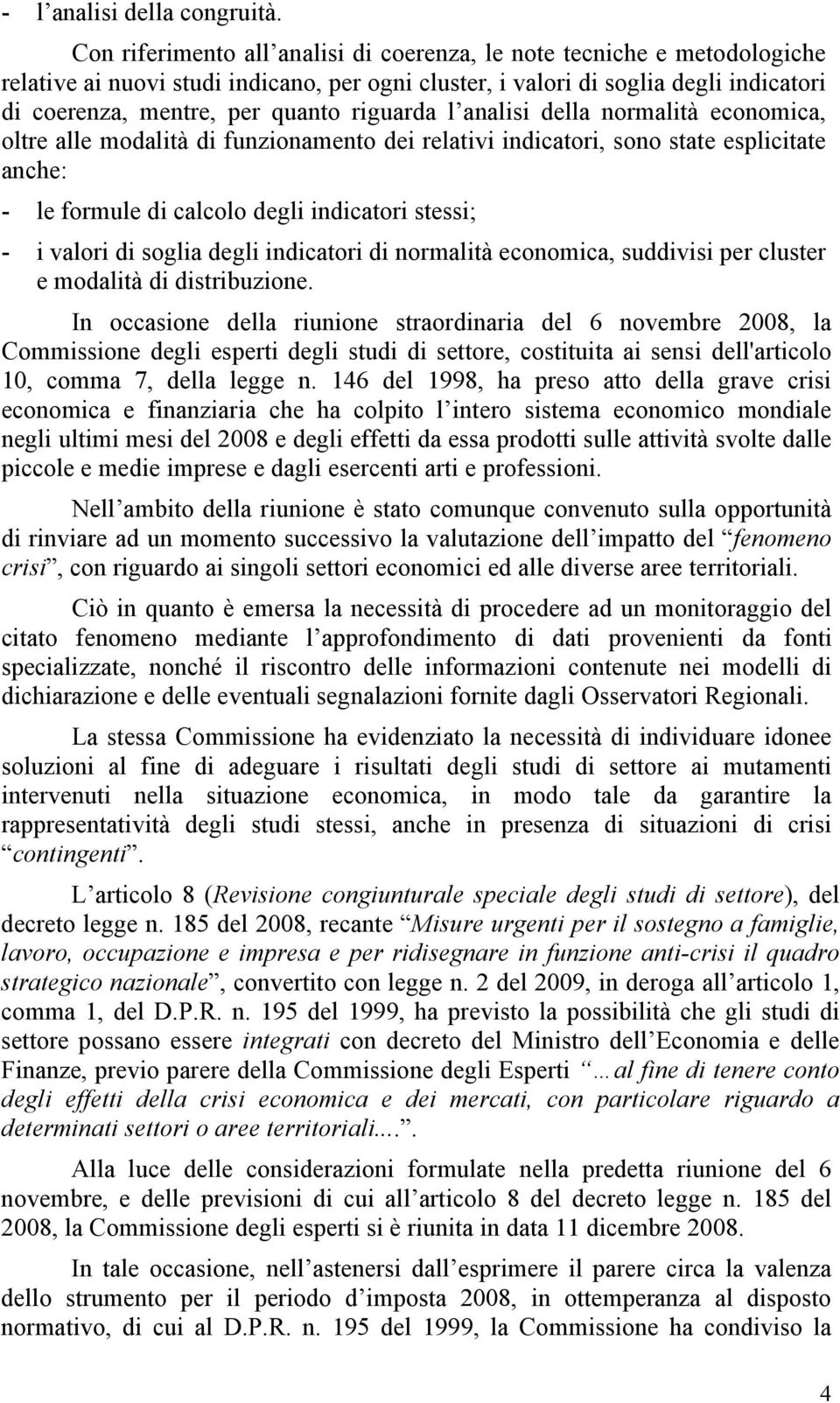 riguarda l analisi della normalità economica, oltre alle modalità di funzionamento dei relativi indicatori, sono state esplicitate anche: - le formule di calcolo degli indicatori stessi; - i valori