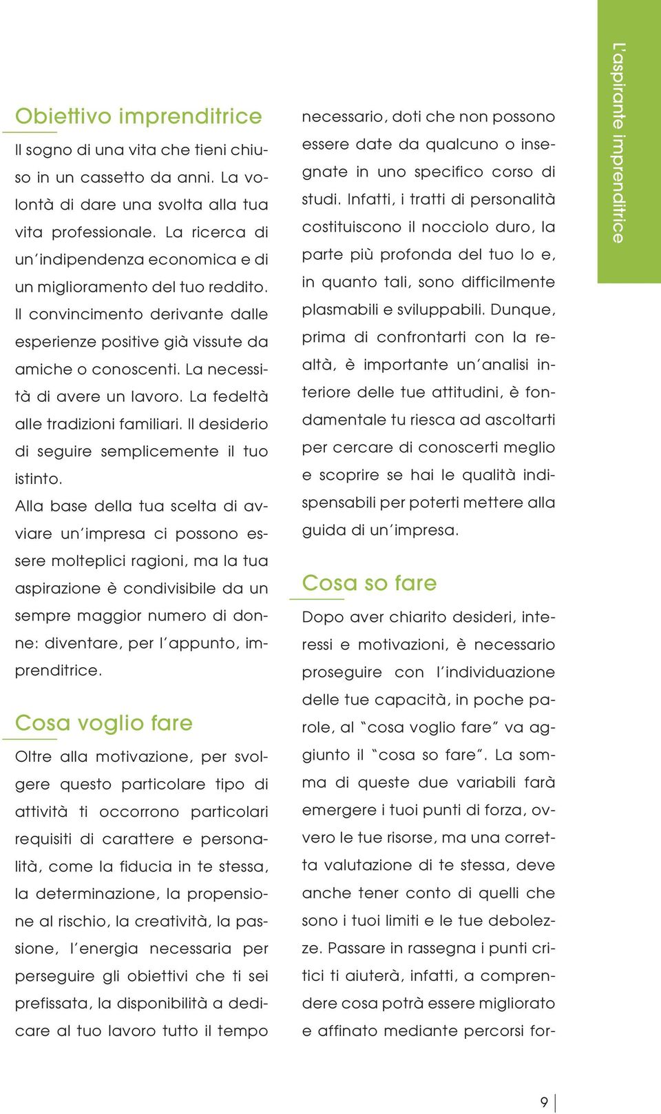 La fedeltà alle tradizioni familiari. Il desiderio di seguire semplicemente il tuo istinto.