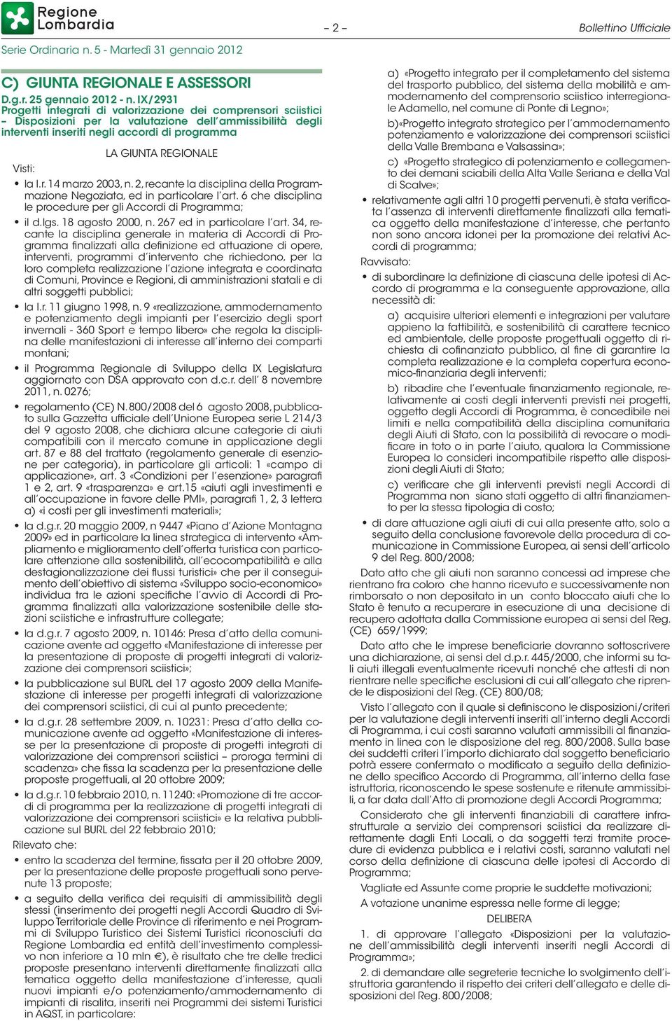 Visti: la l.r. 14 marzo 2003, n. 2, recante la disciplina della Programmazione Negoziata, ed in particolare l art. 6 che disciplina le procedure per gli Accordi di Programma; il d.lgs.